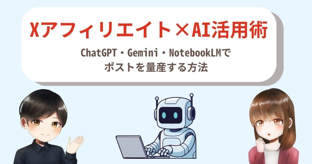 Xアフィリエイト×AI活用術｜ChatGPT・Gemini・NotebookLMでポストを量産する方法