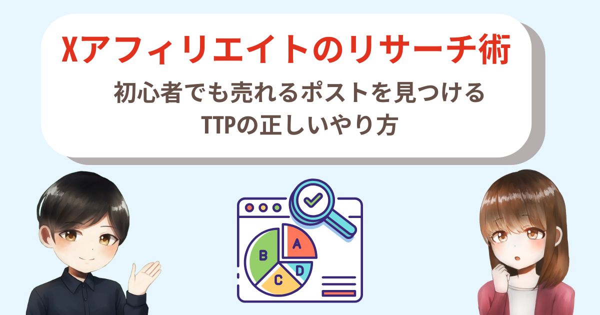 Xアフィリエイトのリサーチ術｜初心者でも売れるポストを見つけるTTPの正しいやり方
